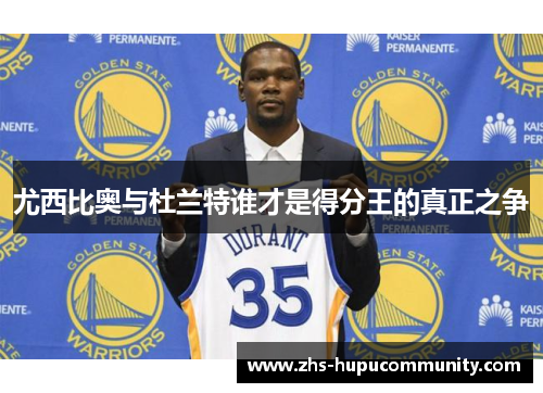 尤西比奥与杜兰特谁才是得分王的真正之争